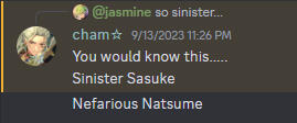 A Discord screenshot of two messages from a user named cham which read "You would know this... Sinister Sasuke", "Nefarious Natsume"
