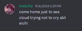 A Discord screenshot of a message from a user named matcha which reads "come home just to see cloud trying not to cry abt eichi"