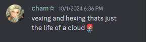 A Discord screenshot of a message from a user named cham which reads "vexing and hexing that's just the life of a cloud"
